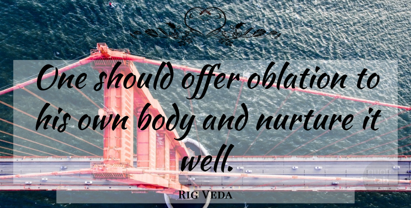 Rig Veda Quote About Body, Nurture, Offer: One Should Offer Oblation To...