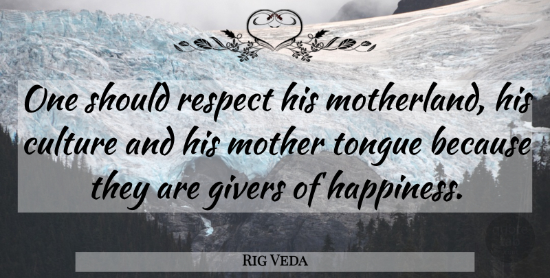 Rig Veda Quote About Culture, Givers, Mother, Respect, Tongue: One Should Respect His Motherland...