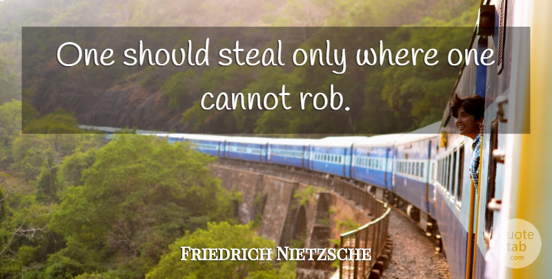 Friedrich Nietzsche Quote About Stealing, Should: One Should Steal Only Where...