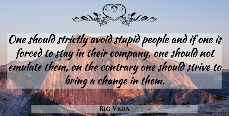 Rig Veda Quote About Avoid, Bring, Change, Contrary, Emulate: One Should Strictly Avoid Stupid...