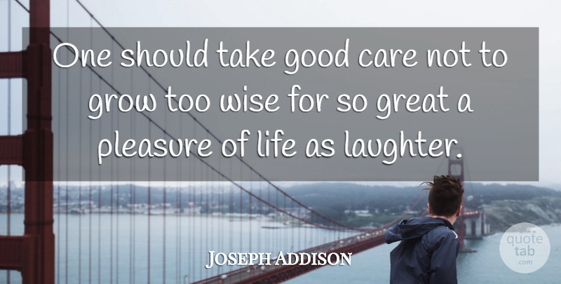 Joseph Addison Quote About Positive, Wise, Laughter: One Should Take Good Care...