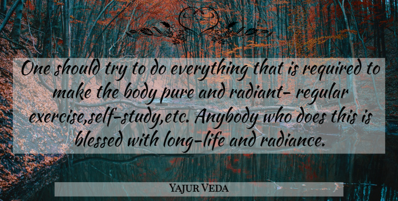 Yajur Veda Quote About Anybody, Blessed, Body, Pure, Regular: One Should Try To Do...