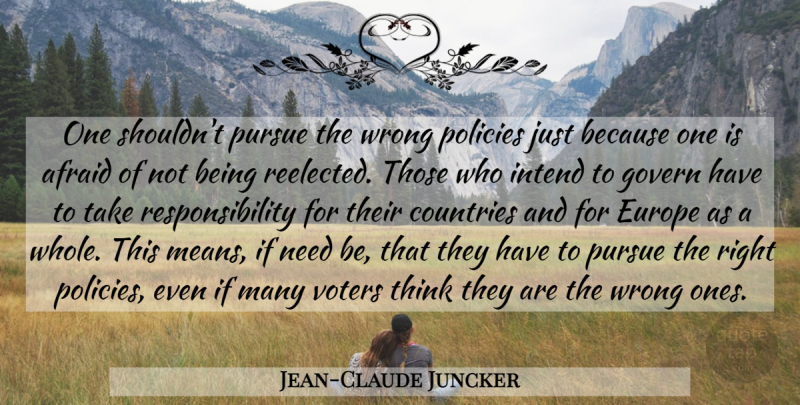 Jean-Claude Juncker Quote About Country, Mean, Responsibility: One Shouldnt Pursue The Wrong...