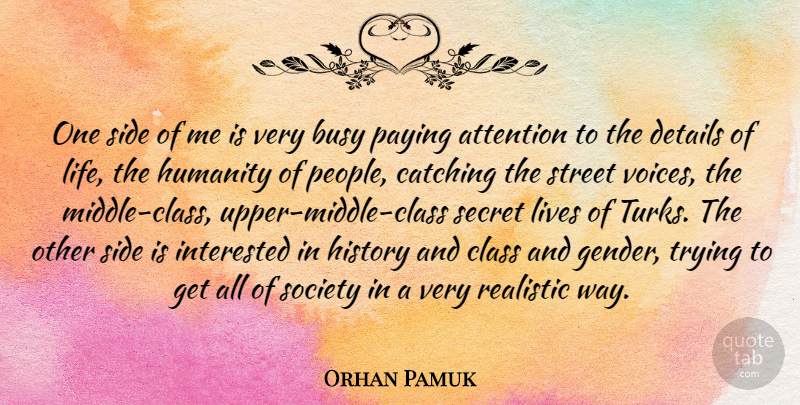 Orhan Pamuk Quote About Attention, Busy, Catching, Class, Details: One Side Of Me Is...
