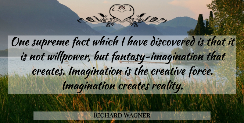 Richard Wagner Quote About Creates, Creative, Discovered, Fact, Imagination: One Supreme Fact Which I...