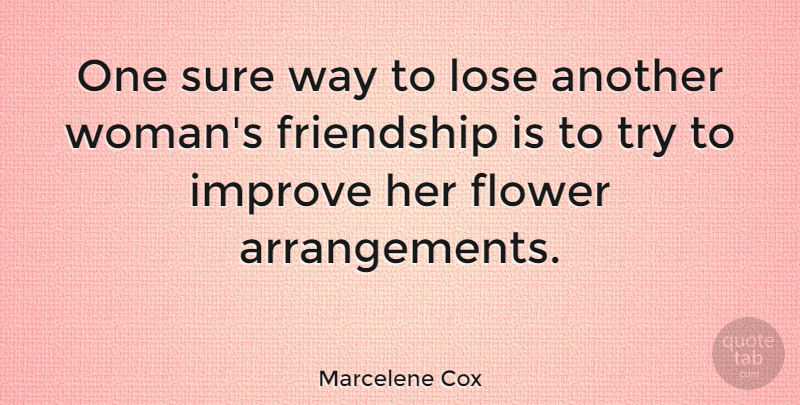 Marcelene Cox Quote About Friendship, Improve, Lose, Sure: One Sure Way To Lose...