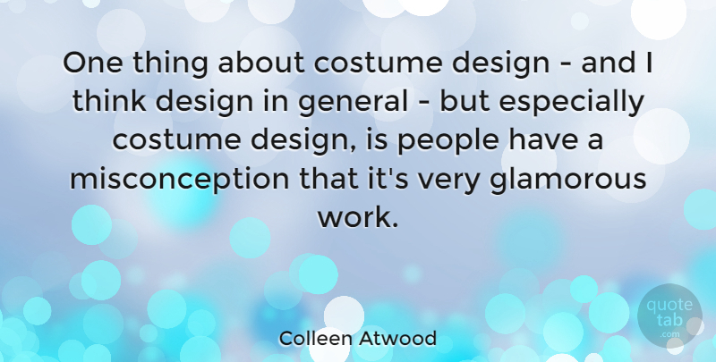 Colleen Atwood Quote About Design, General, Glamorous, People, Work: One Thing About Costume Design...