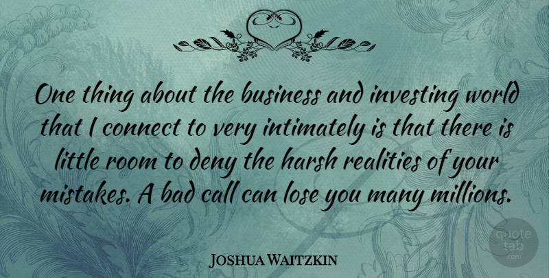 Joshua Waitzkin Quote About Mistake, Reality, World: One Thing About The Business...
