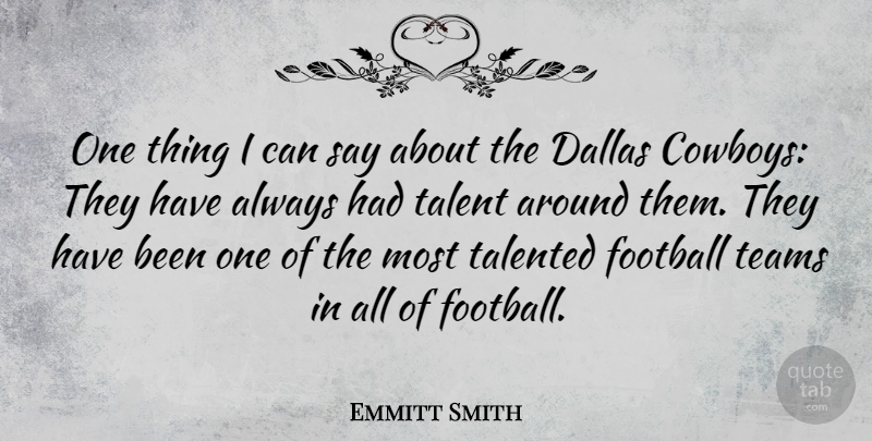 Emmitt Smith Quote About Football, Team, Cowboy: One Thing I Can Say...