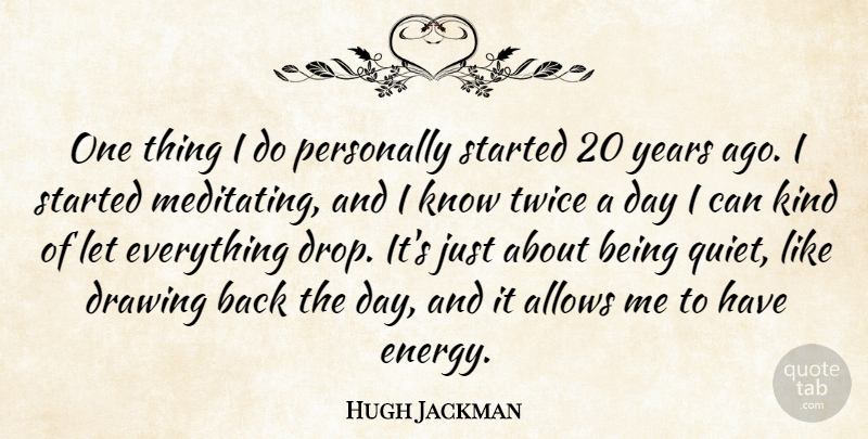 Hugh Jackman Quote About Years, Drawing, Energy: One Thing I Do Personally...