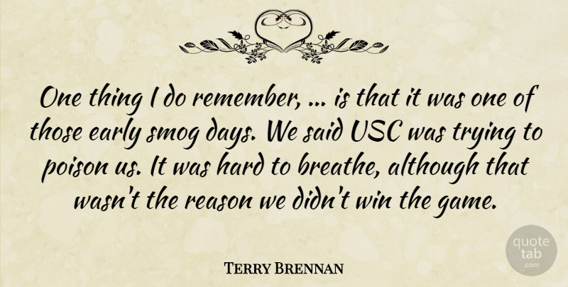 Terry Brennan Quote About Although, Early, Hard, Poison, Reason: One Thing I Do Remember...