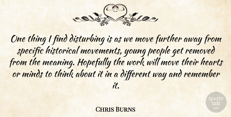Chris Burns Quote About Disturbing, Further, Hearts, Historical, Hopefully: One Thing I Find Disturbing...