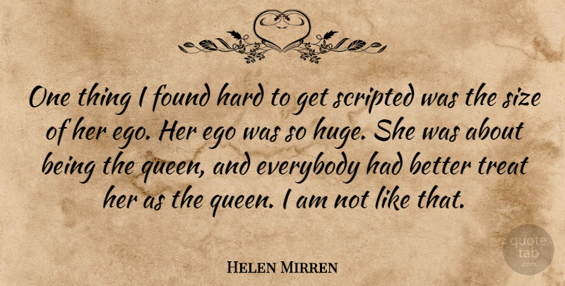 Helen Mirren Quote About Ego, Everybody, Found, Hard, Size: One Thing I Found Hard...
