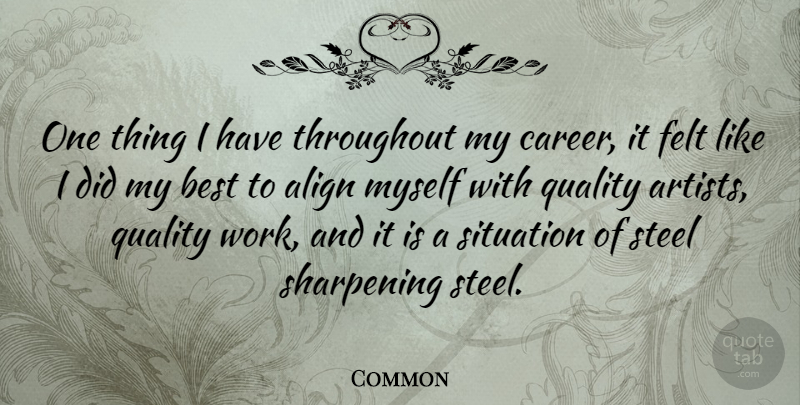 Common Quote About Align, Best, Felt, Sharpening, Situation: One Thing I Have Throughout...