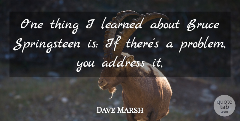 Dave Marsh Quote About Address, Bruce, Learned: One Thing I Learned About...