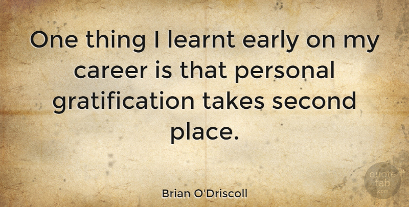 Brian O'Driscoll Quote About Learnt, Second, Takes: One Thing I Learnt Early...