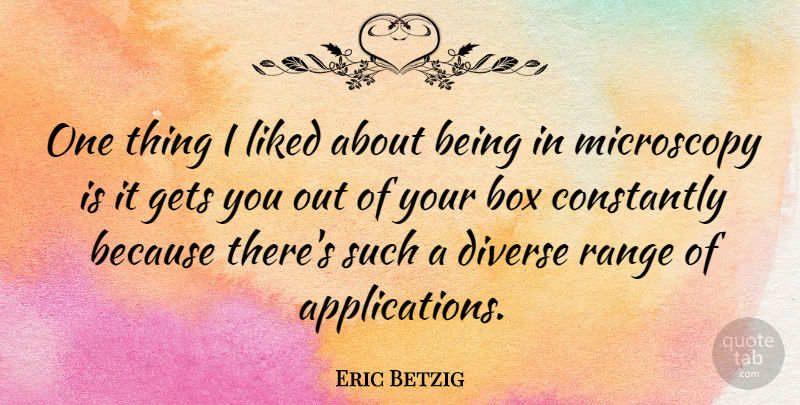 Eric Betzig Quote About Constantly, Liked, Range: One Thing I Liked About...