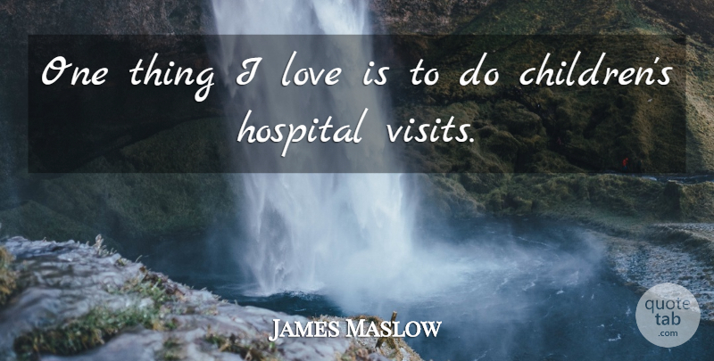 James Maslow Quote About Love Is, Things I Love, Hospitals: One Thing I Love Is...