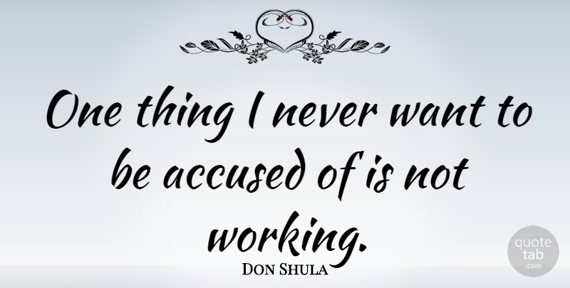 Don Shula Quote About Sports, Want, Accused: One Thing I Never Want...