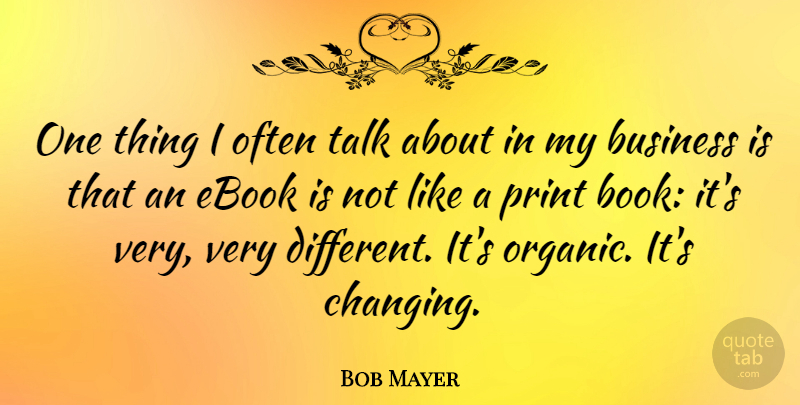 Bob Mayer Quote About Business, Print, Talk: One Thing I Often Talk...