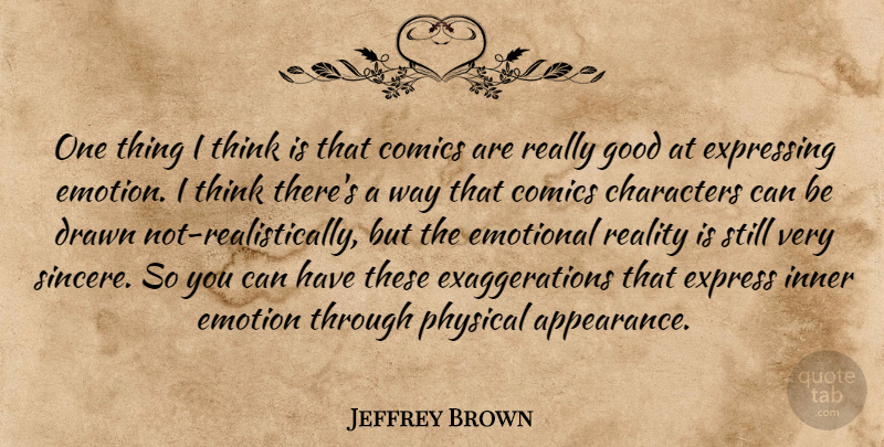 Jeffrey Brown Quote About Characters, Comics, Drawn, Emotional, Expressing: One Thing I Think Is...