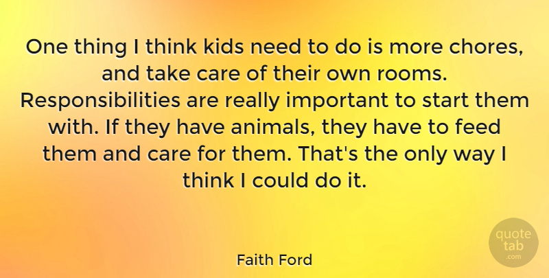 Faith Ford Quote About Kids, Responsibility, Thinking: One Thing I Think Kids...