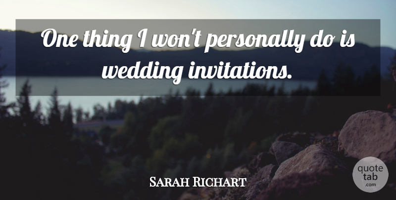 Sarah Richart Quote About Personally, Wedding: One Thing I Wont Personally...