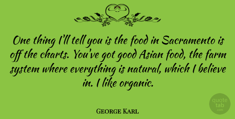 George Karl Quote About Believe, Farm, Food, Good, Sacramento: One Thing Ill Tell You...