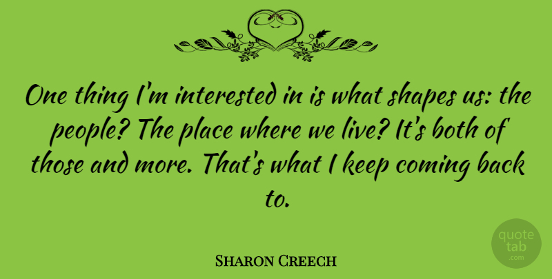 Sharon Creech Quote About People, Shapes, Coming Back: One Thing Im Interested In...