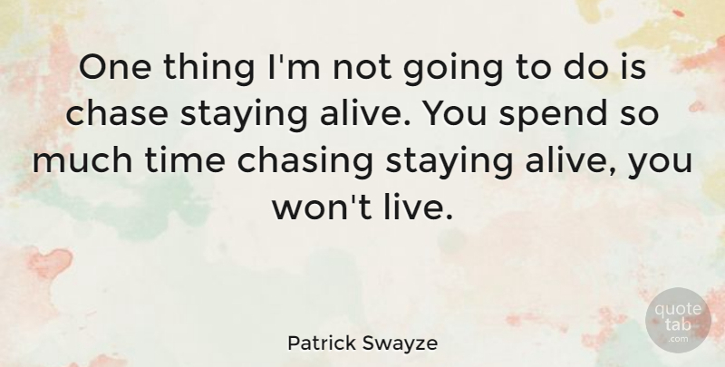 Patrick Swayze Quote About Alive, Chasing, One Thing: One Thing Im Not Going...