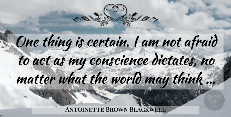 Antoinette Brown Blackwell Quote About Thinking, World, May: One Thing Is Certain I...