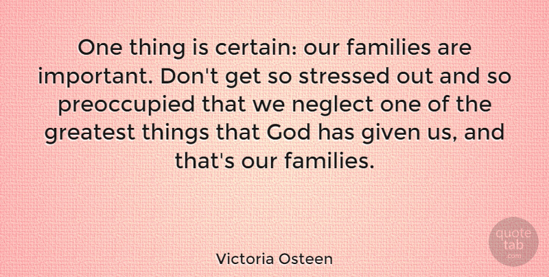 Victoria Osteen Quote About Families, Given, God, Neglect: One Thing Is Certain Our...