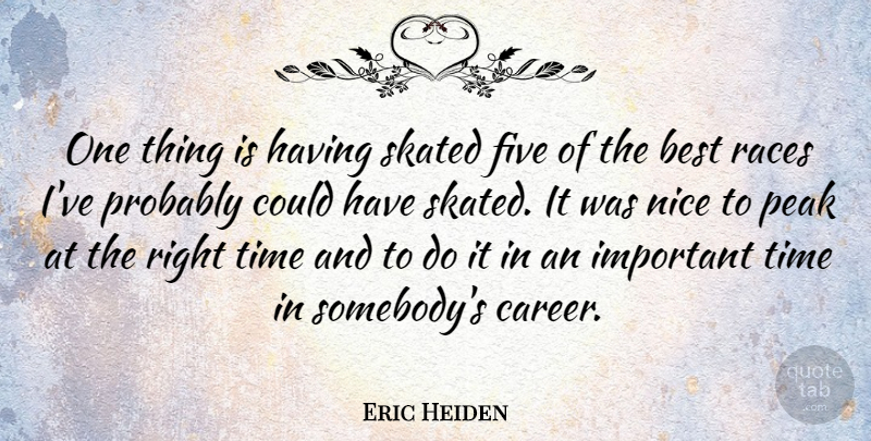 Eric Heiden Quote About American Athlete, Best, Five, Nice, Peak: One Thing Is Having Skated...