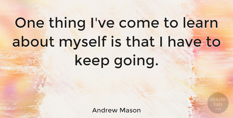 Andrew Mason Quote About One Thing, Keep Going: One Thing Ive Come To...