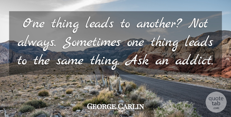 George Carlin Quote About Stupid, People, Sometimes: One Thing Leads To Another...