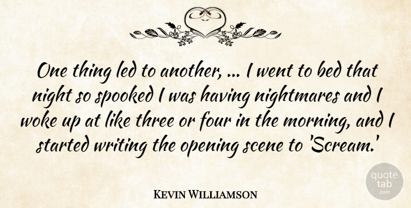 Kevin Williamson Quote About Bed, Four, Led, Night, Nightmares: One Thing Led To Another...