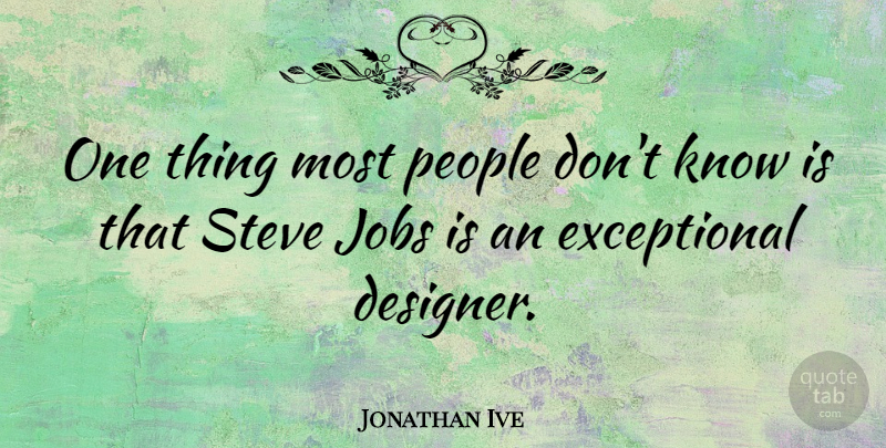 Jonathan Ive Quote About Jobs, People, Designer: One Thing Most People Dont...