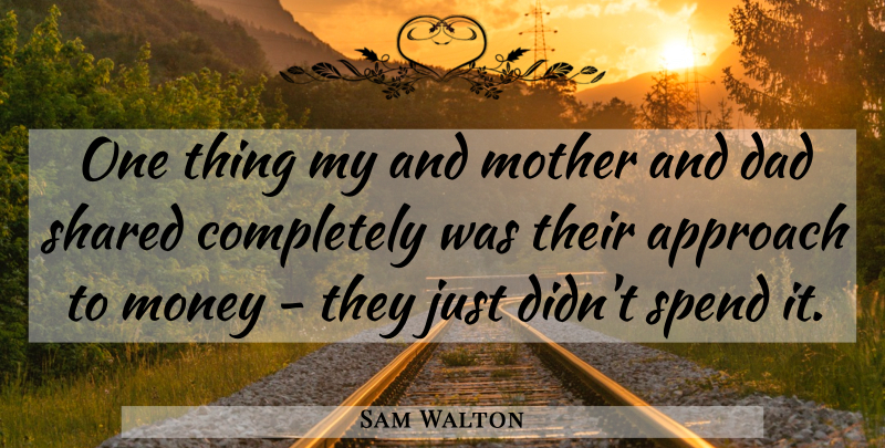 Sam Walton Quote About Mother, Dad, Approach: One Thing My And Mother...