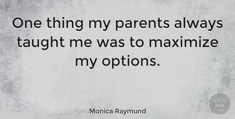 Monica Raymund Quote About Parent, Taught, One Thing: One Thing My Parents Always...