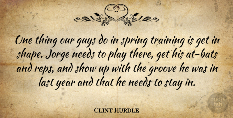 Clint Hurdle Quote About Groove, Guys, Last, Needs, Spring: One Thing Our Guys Do...