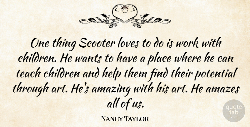Nancy Taylor Quote About Amazes, Amazing, Children, Help, Loves: One Thing Scooter Loves To...