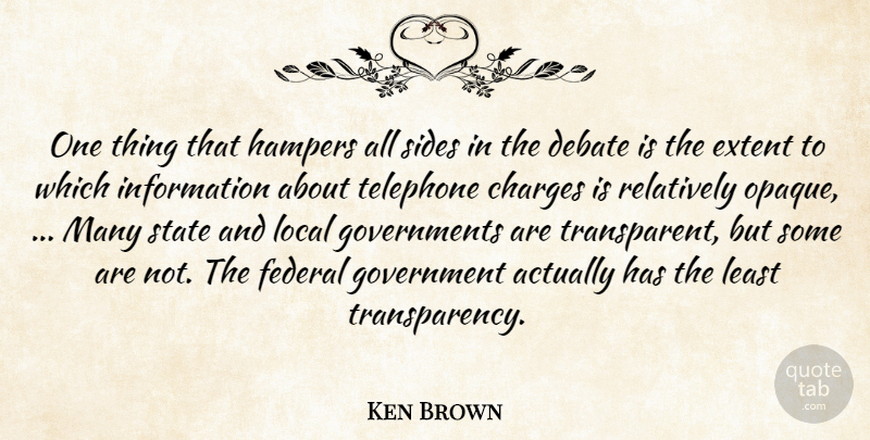 Ken Brown Quote About Charges, Debate, Extent, Federal, Government: One Thing That Hampers All...