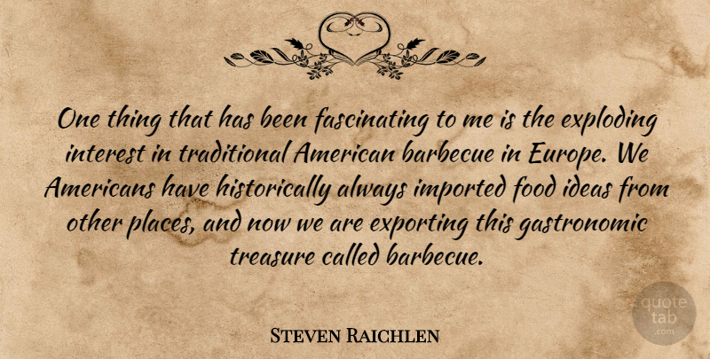 Steven Raichlen Quote About Europe, Ideas, Treasure: One Thing That Has Been...