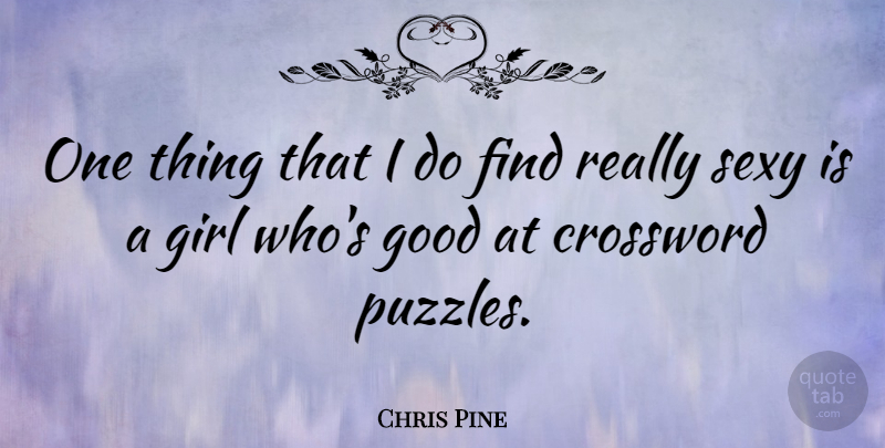 Chris Pine Quote About Girl, Sexy, Crosswords: One Thing That I Do...