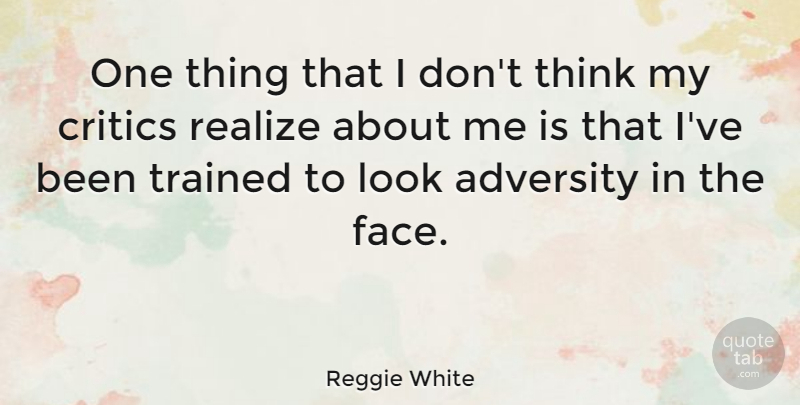 Reggie White Quote About Adversity, Thinking, Faces: One Thing That I Dont...