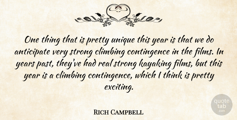 Rich Campbell Quote About Anticipate, Climbing, Strong, Unique, Year: One Thing That Is Pretty...