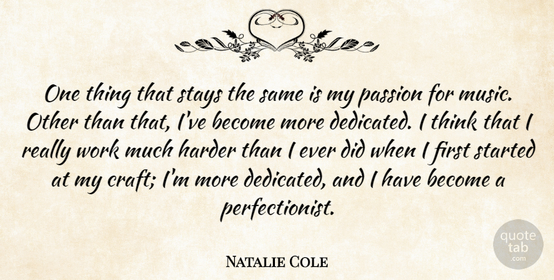 Natalie Cole Quote About Harder, Music, Stays, Work: One Thing That Stays The...