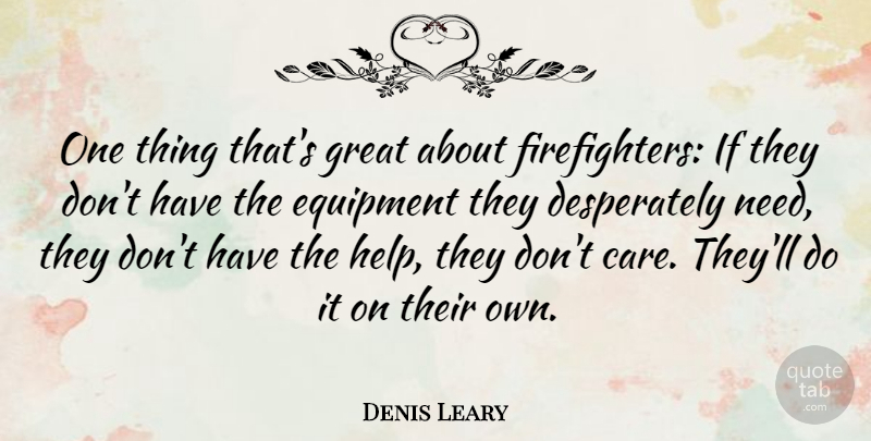 Denis Leary Quote About Firefighter, Care, Needs: One Thing Thats Great About...