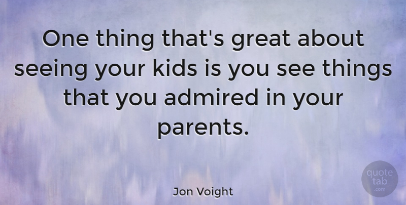 Jon Voight Quote About Kids, Parent, One Thing: One Thing Thats Great About...