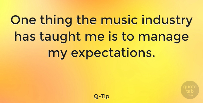 Q-Tip Quote About Expectations, Taught, Music Industry: One Thing The Music Industry...